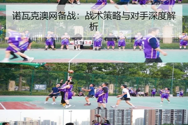 诺瓦克澳网备战：战术策略与对手深度解析